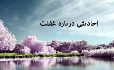 احادیثی گهربار از ائمه اطهار درباره غفلت, سخن بزرگان